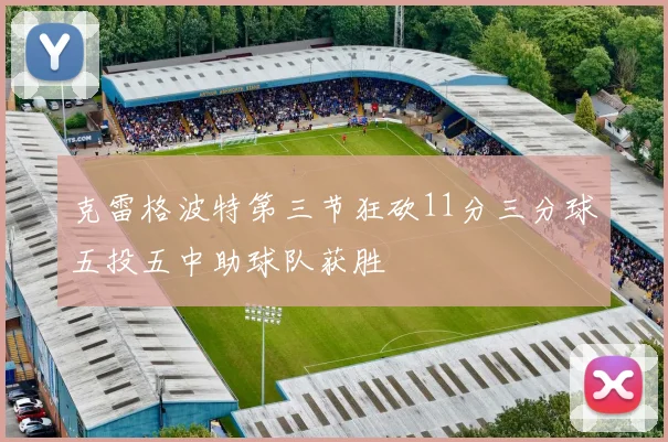 克雷格波特第三节狂砍11分三分球五投五中助球队获胜