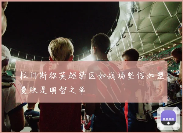 拉门斯称英超禁区如战场坚信加盟曼联是明智之举