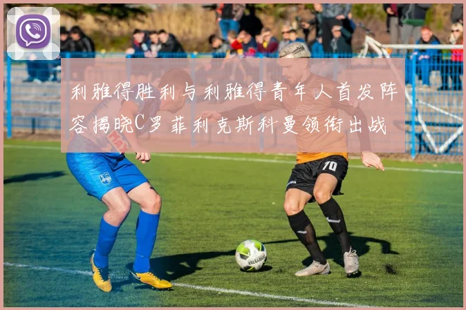 利雅得胜利与利雅得青年人首发阵容揭晓C罗菲利克斯科曼领衔出战